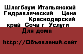 Шлагбаум Итальянский Гидравлический  › Цена ­ 45 000 - Краснодарский край, Сочи г. Услуги » Для дома   